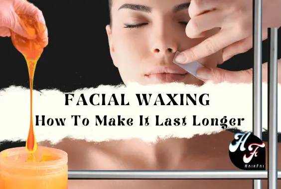 How Often Can You Do a Face Wax- Tips to Make it Last Longer