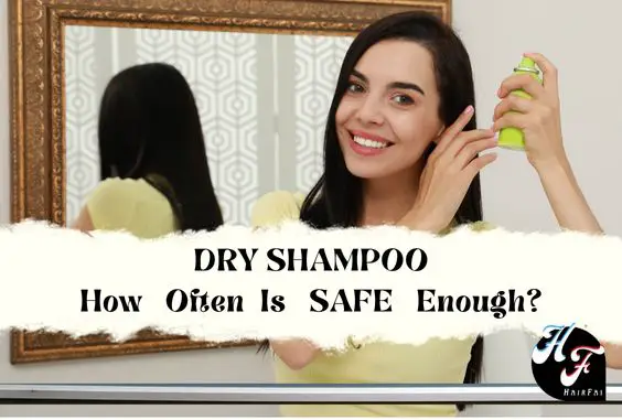 How Often Can You Safely Use Dry Shampoo -Possible Dangers