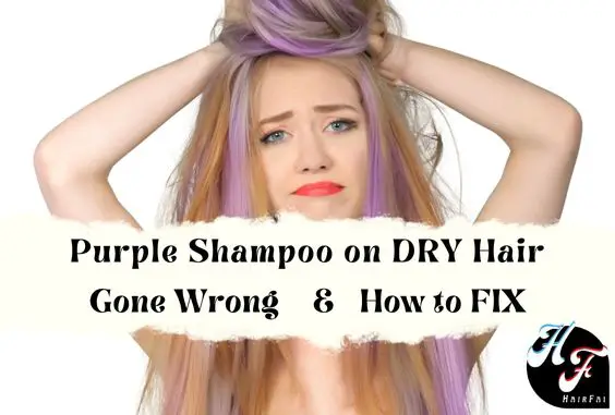 Purple Shampoo on Dry Hair Gone Wrong- How to Fix